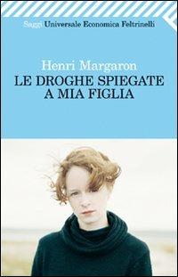 Le droghe spiegate a mia figlia - Henri Margaron - copertina
