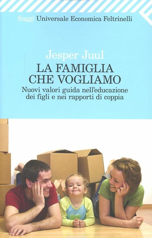 La famiglia che vogliamo. Nuovi valori guida nell'educazione dei figli e nei rapporti di coppia - Jesper Juul - copertina