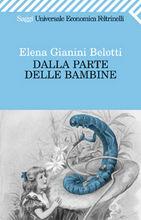 Libro Dalla parte delle bambine. L'influenza dei condizionamenti sociali nella formazione del ruolo femminile nei primi anni di vita Elena Gianini Belotti