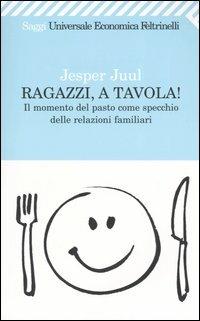 Ragazzi, a tavola! Il momento del pasto come specchio delle relazioni familiari - Jesper Juul - copertina