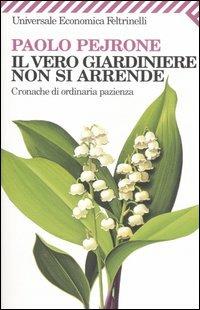 Il vero giardiniere non si arrende. Cronache di ordinaria pazienza - Paolo Pejrone - copertina