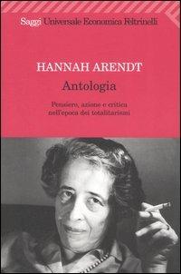 Antologia. Pensiero, azione e critica nell'epoca dei totalitarismi - Hannah Arendt - copertina