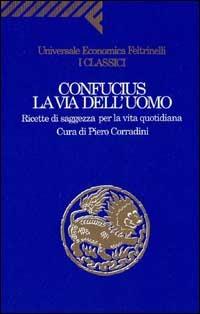La via dell'uomo. Ricette di saggezza per la vita quotidiana - Confucio - copertina