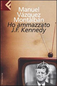 Ho ammazzato J.F. Kennedy - Manuel Vázquez Montalbán - copertina