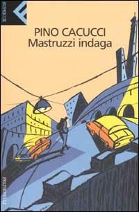 Mastruzzi indaga. Piccole storie di civilissimi bolognesi nella Bologna incivile e imbarbarita - Pino Cacucci - copertina