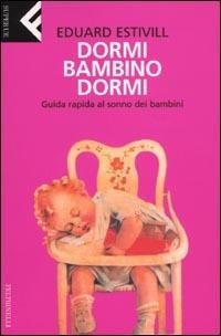 Dormi, bambino, dormi. Guida rapida al sonno dei bambini - Eduard Estivill - copertina