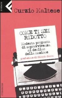 Come ti sei ridotto. Modesta proposta di sopravvivenza al declino della nazione - Curzio Maltese - 2