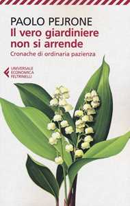 Libro Il vero giardiniere non si arrende. Cronache di ordinaria pazienza Paolo Pejrone
