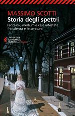 Storia degli spettri. Fantasmi, medium e case infestate fra scienza e letteratura