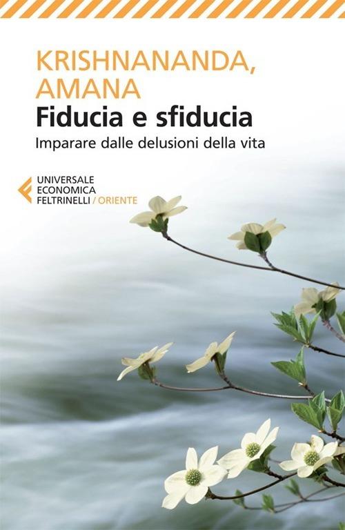 Fiducia e sfiducia. Imparare dalle delusioni della vita - Krishnananda,Amana - copertina