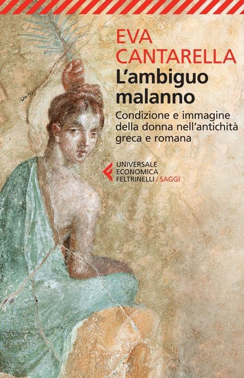 L'ambiguo malanno. La donna nell'antichità greca e romana - Eva Cantarella - 2