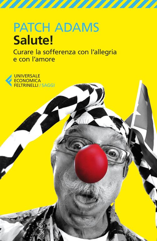 Salute! Curare la sofferenza con l'allegria e con l'amore - Patch Adams - copertina