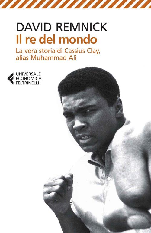 Il re del mondo. La vera storia di Cassius Clay, alias Muhammad Ali - David Remnick - copertina