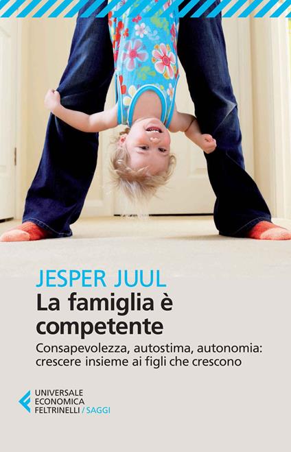 La famiglia è competente. Consapevolezza, autostima, autonomia: crescere insieme ai figli che crescono - Jesper Juul - copertina