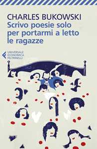 Libro Scrivo poesie solo per portarmi a letto le ragazze Charles Bukowski