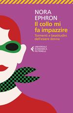 Il collo mi fa impazzire. Tormenti e beatitudini dell'essere donna