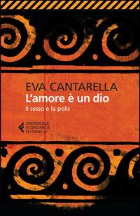 L' amore è un dio. Il sesso e la polis - Eva Cantarella - 2