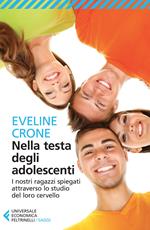 Nella testa degli adolescenti. I nostri ragazzi spiegati attraverso lo studio del loro cervello