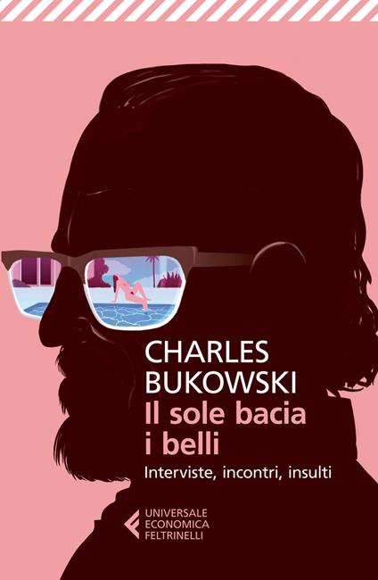 Il sole bacia i belli. Interviste, incontri, insulti - Charles Bukowski - copertina