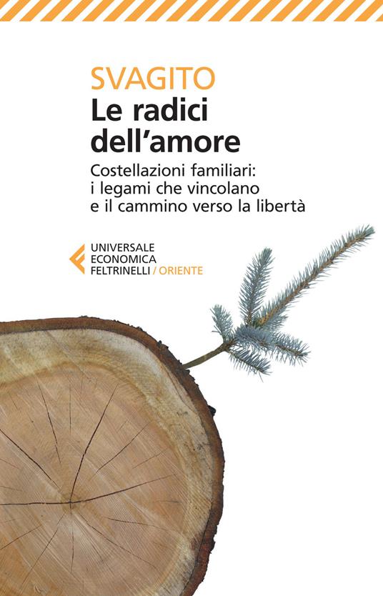 Le radici dell'amore. Costellazioni familiari: i legami che vincolano e il cammino verso la libertà - Svagito Liebermeister - copertina