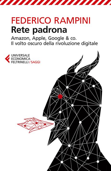 Rete padrona. Amazon, Apple, Google & co. Il volto oscuro della rivoluzione digitale - Federico Rampini - copertina