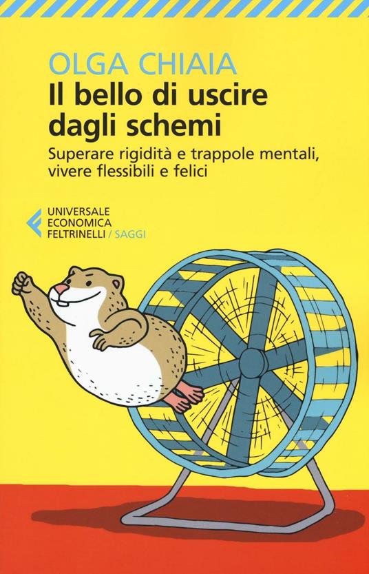 Il bello di uscire dagli schemi. Superare rigidità e trappole mentali, vivere flessibili e felici - Olga Chiaia - copertina