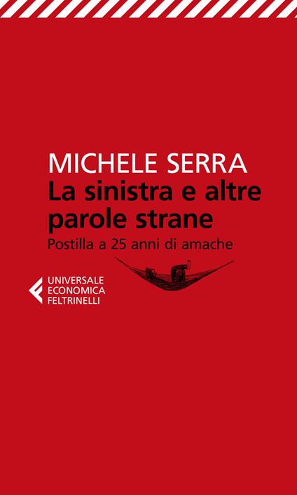 La sinistra e altre parole strane. Postilla a 25 anni di amache - Michele Serra - copertina