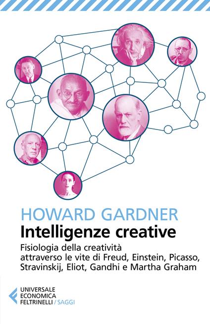 Intelligenze creative. Fisiologia della creatività attraverso le vite di Freud, Einstein, Picasso, Stravinskij, Eliot, Gandhi e Martha Graham - Howard Gardner - copertina