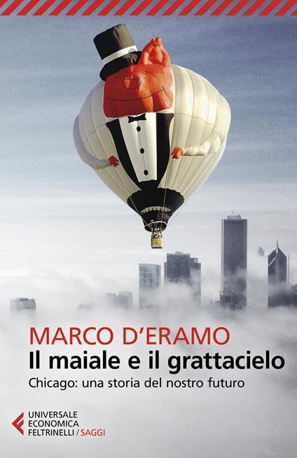 Il maiale e il grattacielo. Chicago: una storia del nostro futuro - Marco D'Eramo - copertina