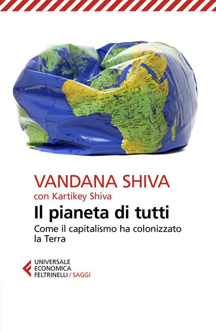 Il pianeta di tutti. Come il capitalismo ha colonizzato la Terra - Vandana Shiva,Kartikey Shiva - copertina
