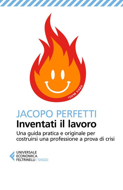 Inventati il lavoro. Sopravvivere alla fine del posto fisso e svegliarsi ogni mattina con il sorriso - Jacopo Perfetti - copertina