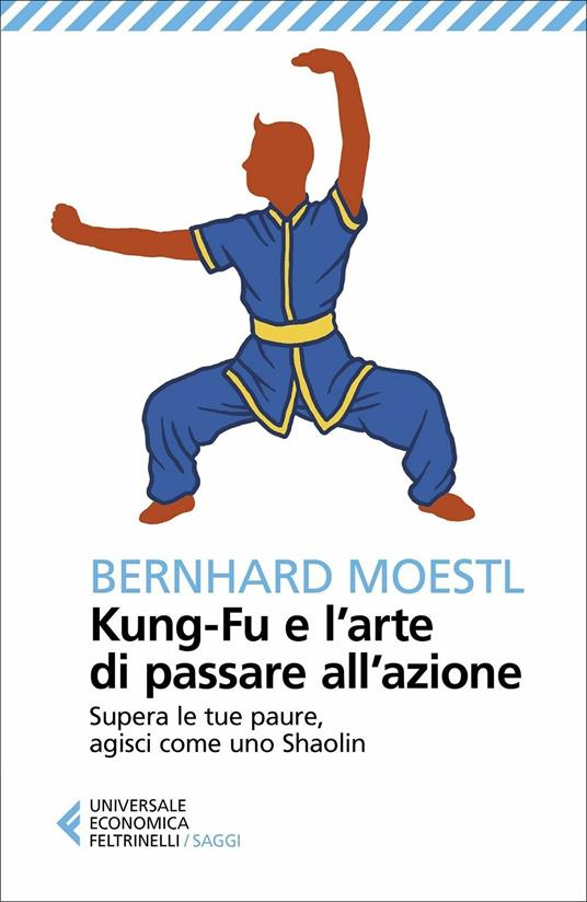 Kung-fu e l'arte di passare all'azione. Supera le tue paure, agisci come uno Shaolin - Bernhard Moestl - copertina