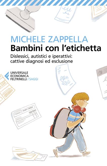 Bambini con l’etichetta. Dislessici, autistici, iperattivi: cattive diagnosi ed esclusione - Michele Zappella - copertina