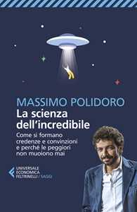 Libro La scienza dell’incredibile. Come si formano credenze e convinzioni e perché le peggiori non muoiono mai Massimo Polidoro