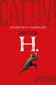 Libro Cattivi. Mister H. Francesco Carofiglio