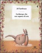 L'oritteropo che non sapeva chi era. Ediz. illustrata
