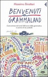 Benvenuti a Grammaland. Come entrare nel tunnel dell'orrore della grammatica e uscirne vivi (e contenti) - Massimo Birattari - 2