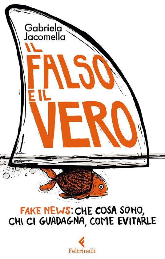 Il falso e il vero. Fake news: che cosa sono, chi ci guadagna, come evitarle - Gabriela Jacomella - copertina