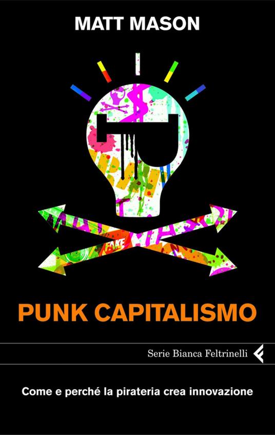 Punk capitalismo. Come e perché la pirateria crea innovazione - Matt Mason,A. Oliveri - ebook