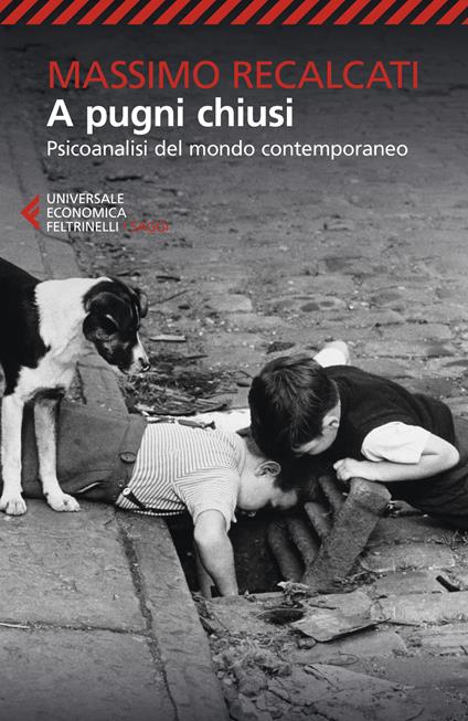 A pugni chiusi. Psicoanalisi del mondo contemporaneo - Massimo Recalcati - copertina