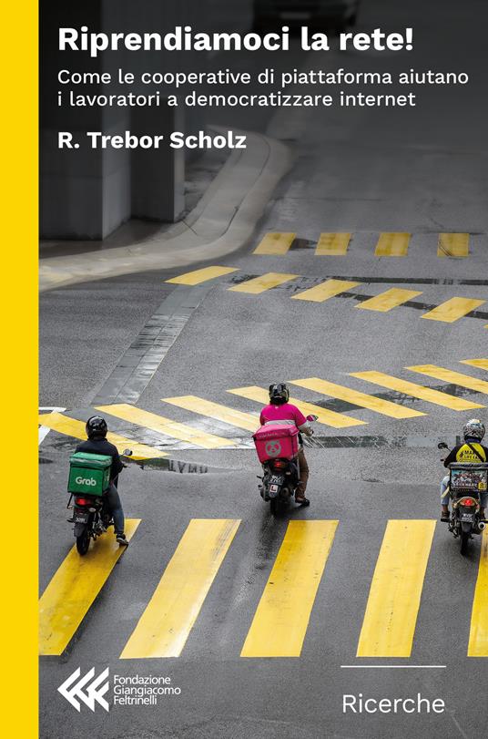 Riprendiamoci la rete! Come le cooperative di piattaforma aiutano i lavori a democratizzare internet - Trebor Scholz - copertina