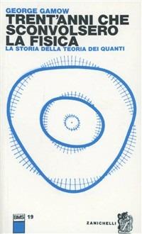 Trent'anni che sconvolsero la fisica. la storia della teoria dei quanti - George Gamow - copertina