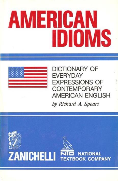 American idioms. Dictionary of every day expressions of contemporary american english - Richard A. Spears - 3