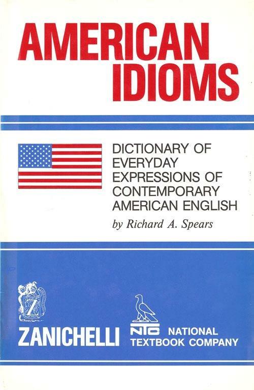American idioms. Dictionary of every day expressions of contemporary american english - Richard A. Spears - 4