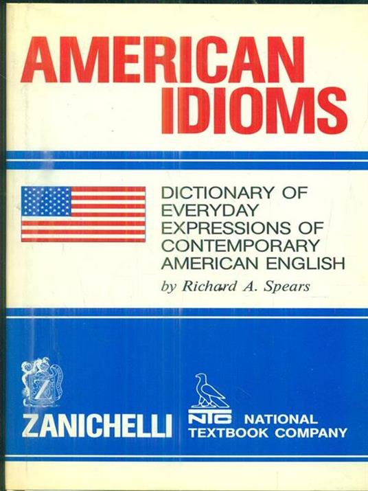 American idioms. Dictionary of every day expressions of contemporary american english - Richard A. Spears - 2