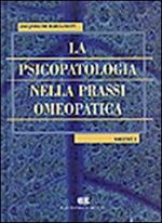 La psicopatologia nella prassi omeopatica. Vol. 1
