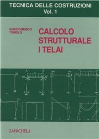 Tecnica delle costruzioni. Vol. 1: Calcolo strutturale. I telai - Giandomenico Toniolo - copertina