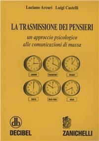 La trasmissione dei pensieri. Un approccio psicologico alle comunicazioni di massa - Luciano Arcuri,Luigi Castelli - copertina