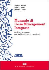 Manuale di case management integrato - Roger G. Kathol,Rebecca Perez,Janice S. Cohen - copertina