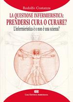 La questione infermieristica. Prendersi cura o curare? L'infermieristica è o non è una scienza?